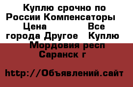 Куплю срочно по России Компенсаторы › Цена ­ 90 000 - Все города Другое » Куплю   . Мордовия респ.,Саранск г.